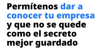 Permítenos dar a conocer tu empresa
                y que no se quede como el secreto mejor guardado